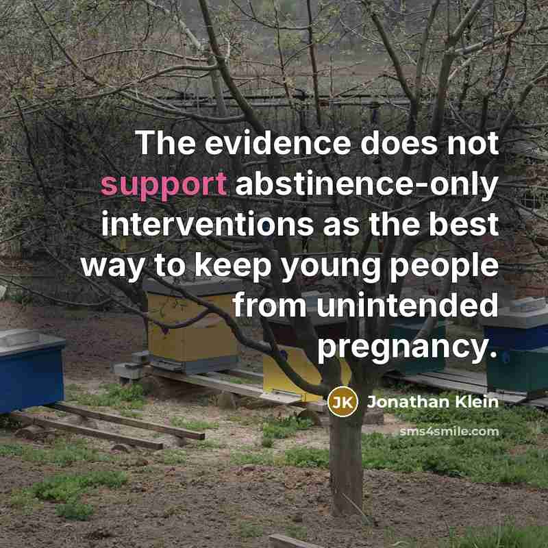 “The evidence does not support abstinence-only interventions as the best way to keep young people from unintended pregnancy.” quote by Jonathan Klein