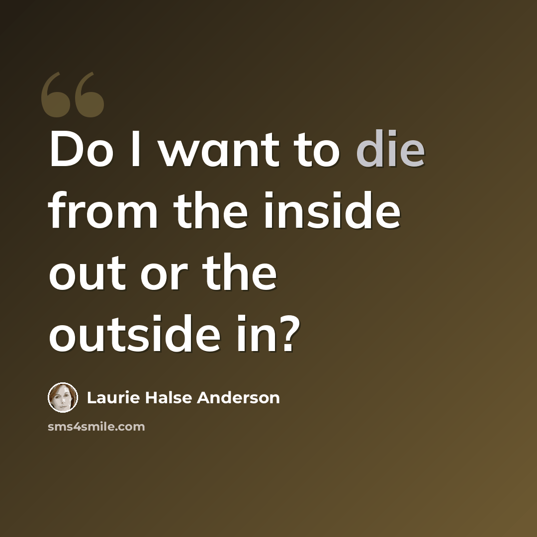 “Do I want to die from the inside out or the outside in?” quote by Laurie Halse Anderson