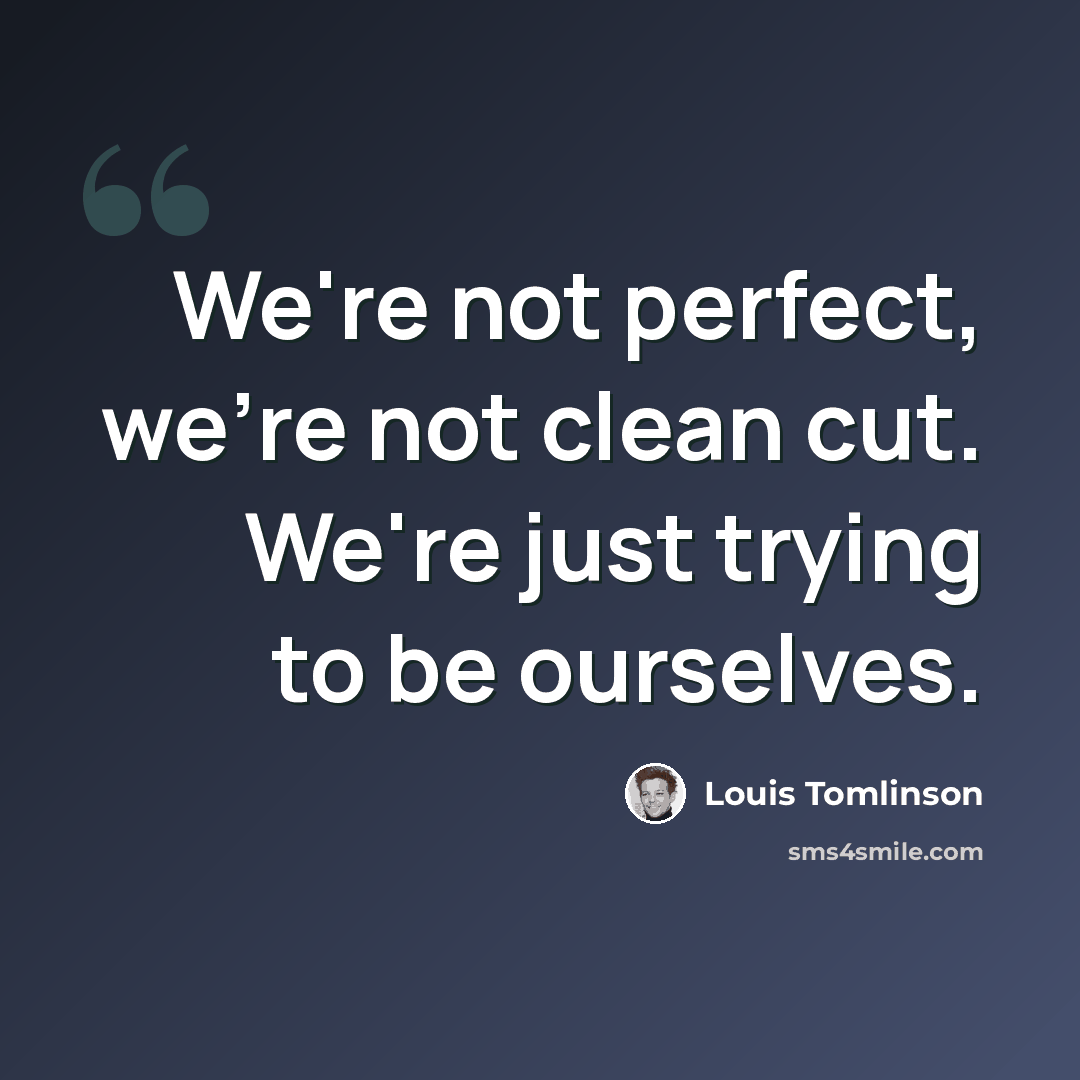“We're not perfect, we're not clean cut. We're just trying to be ourselves.” quote by Louis Tomlinson