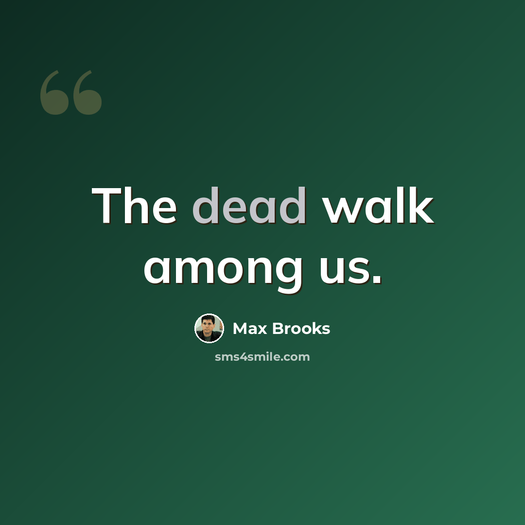 “The dead walk among us.” quote by Max Brooks