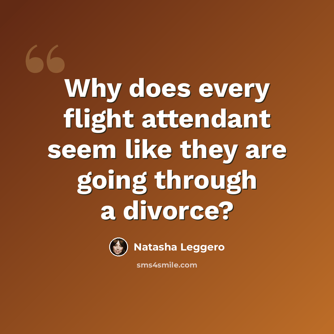 “Why does every flight attendant seem like they are going through a divorce?” quote by Natasha Leggero