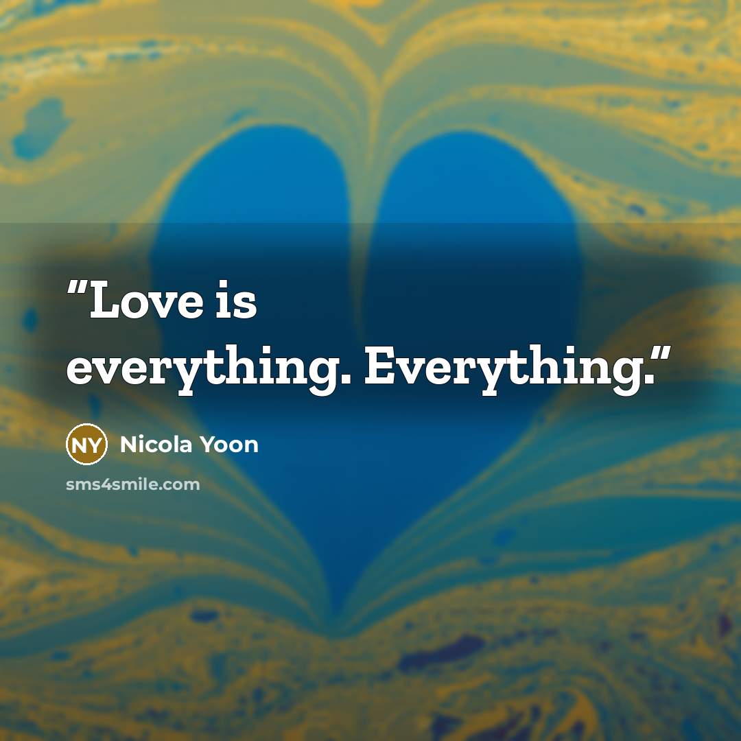 “Love is everything. Everything.” quote by Nicola Yoon