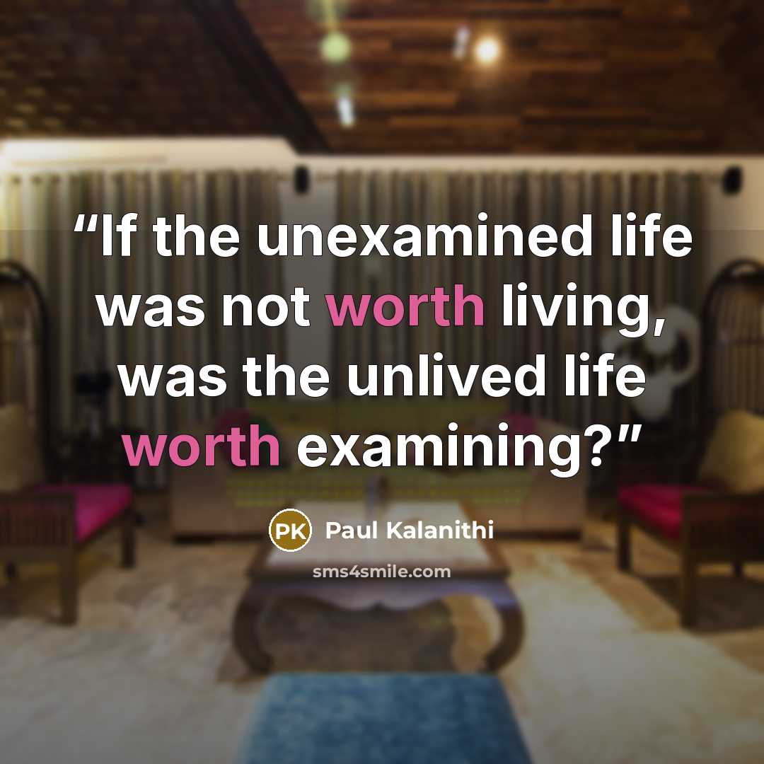 “If the unexamined life was not worth living, was the unlived life worth examining?” quote by Paul Kalanithi