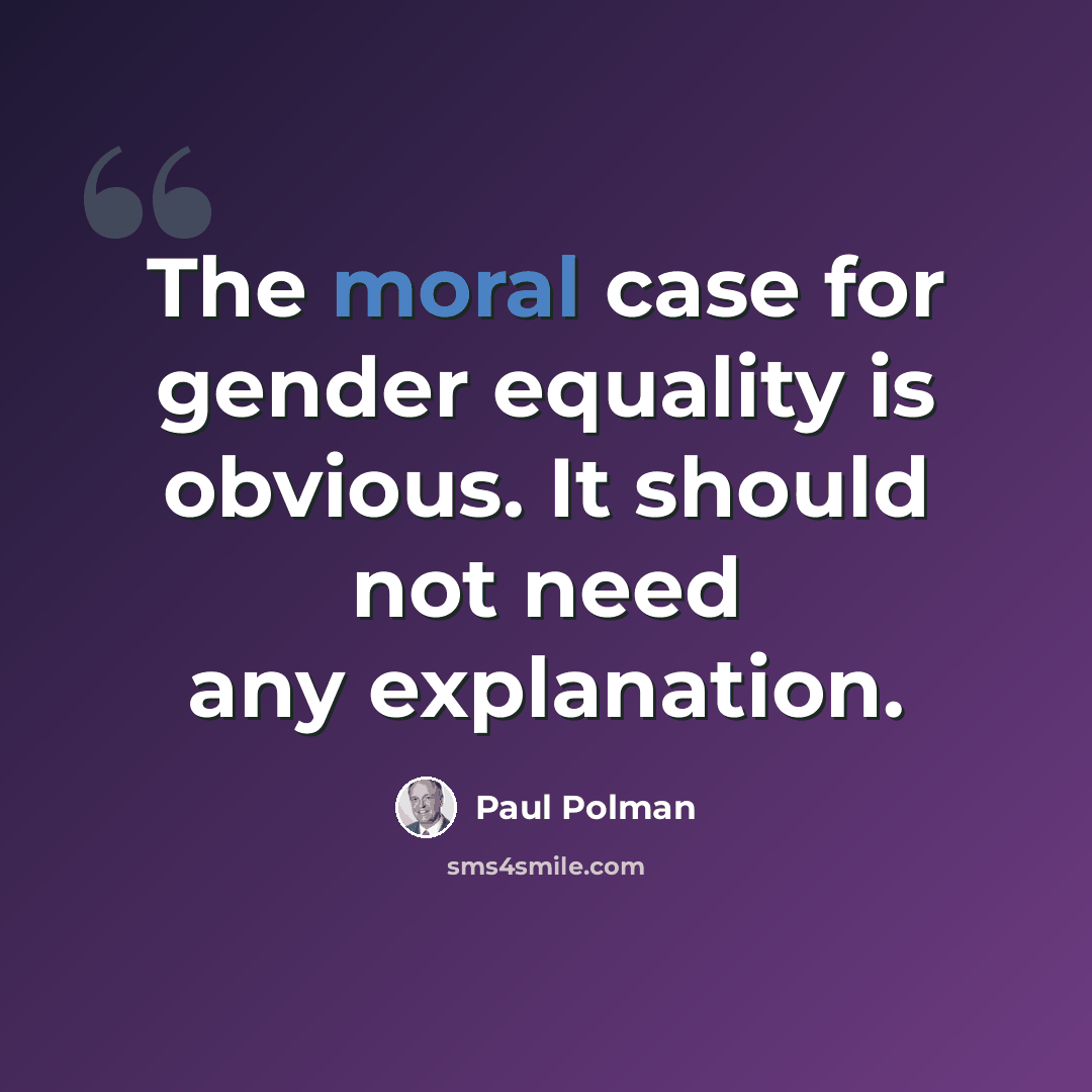 “The moral case for gender equality is obvious. It should not need any explanation.” quote by Paul Polman