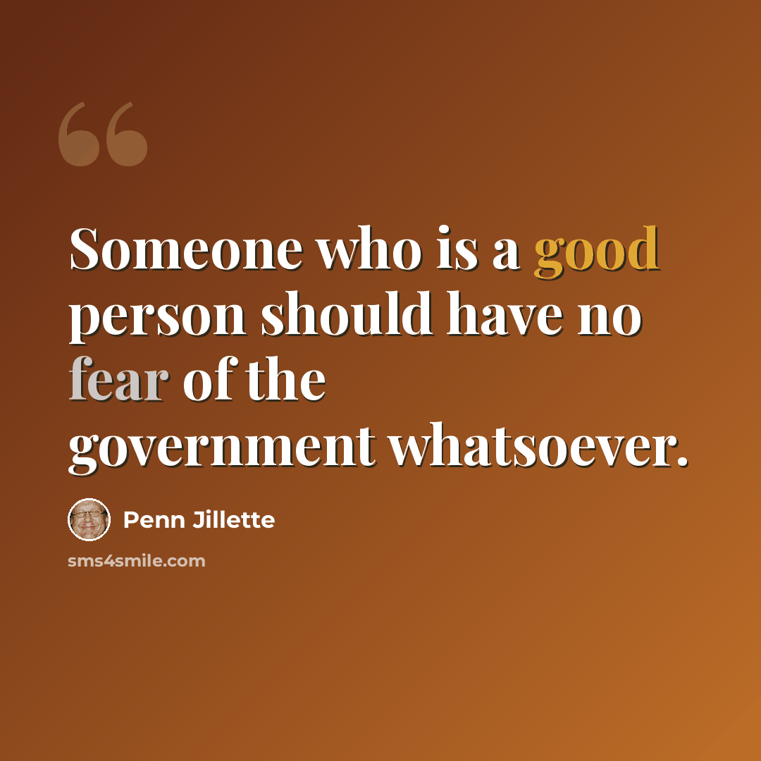 “Someone who is a good person should have no fear of the government whatsoever.” quote by Penn Jillette