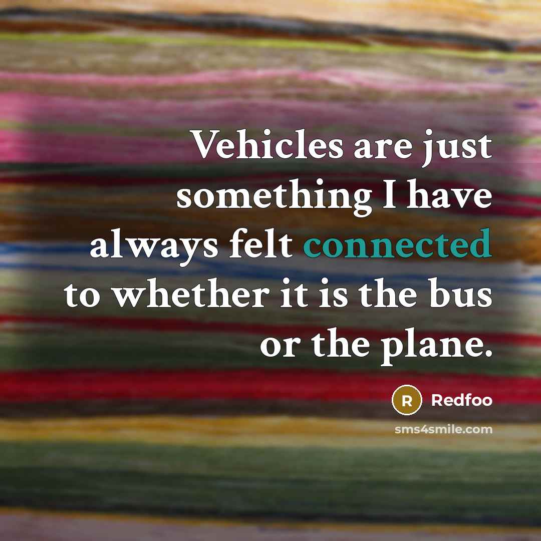 “Vehicles are just something I have always felt connected to whether it is the bus or the plane.” quote by Redfoo