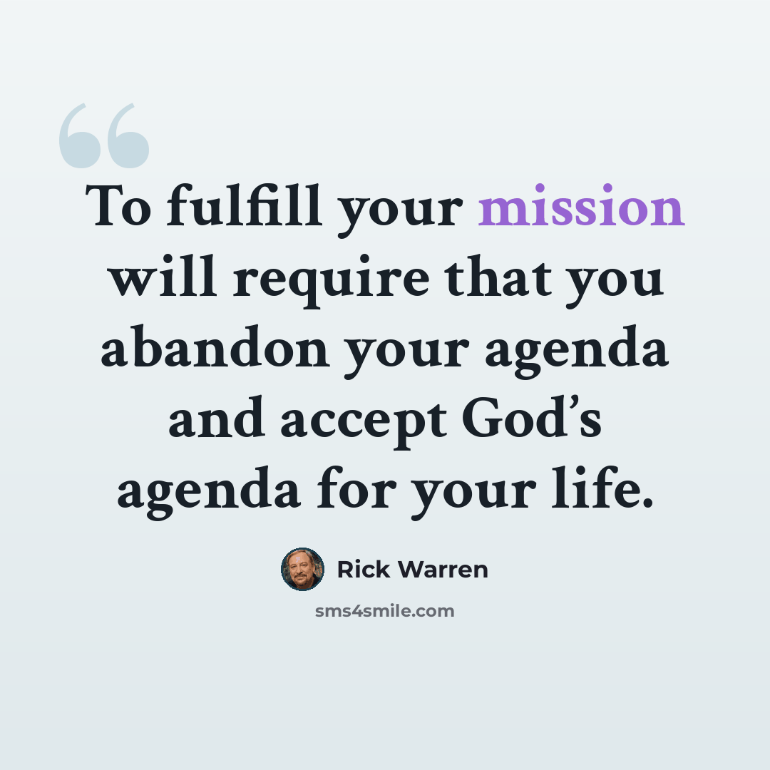 “To fulfill your mission will require that you abandon your agenda and accept God’s agenda for your life.” quote by Rick Warren