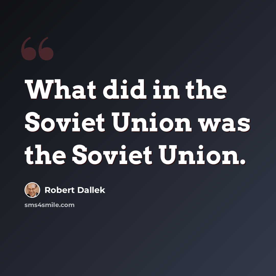 “What did in the Soviet Union was the Soviet Union.” quote by Robert Dallek