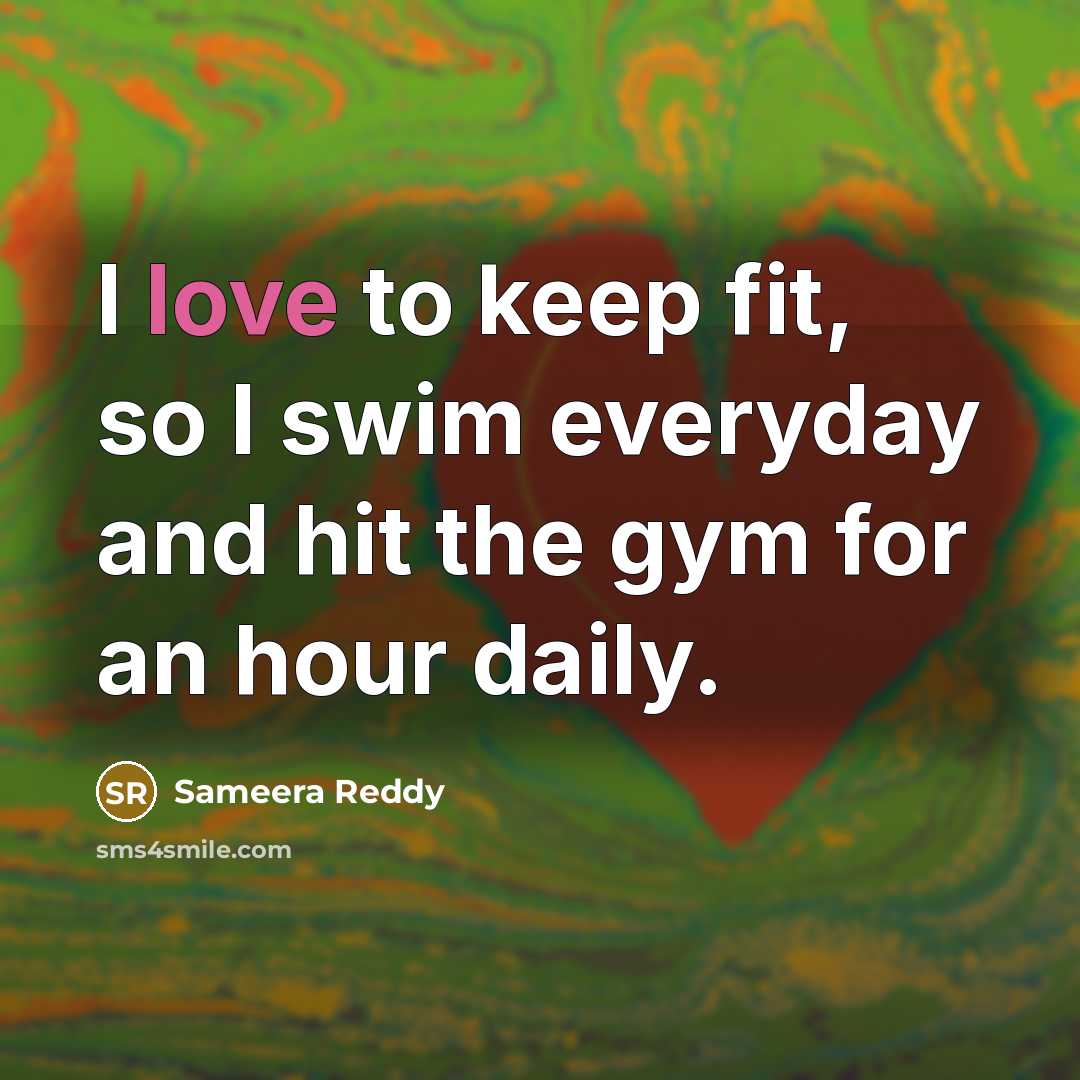 “I love to keep fit, so I swim everyday and hit the gym for an hour daily.” quote by Sameera Reddy