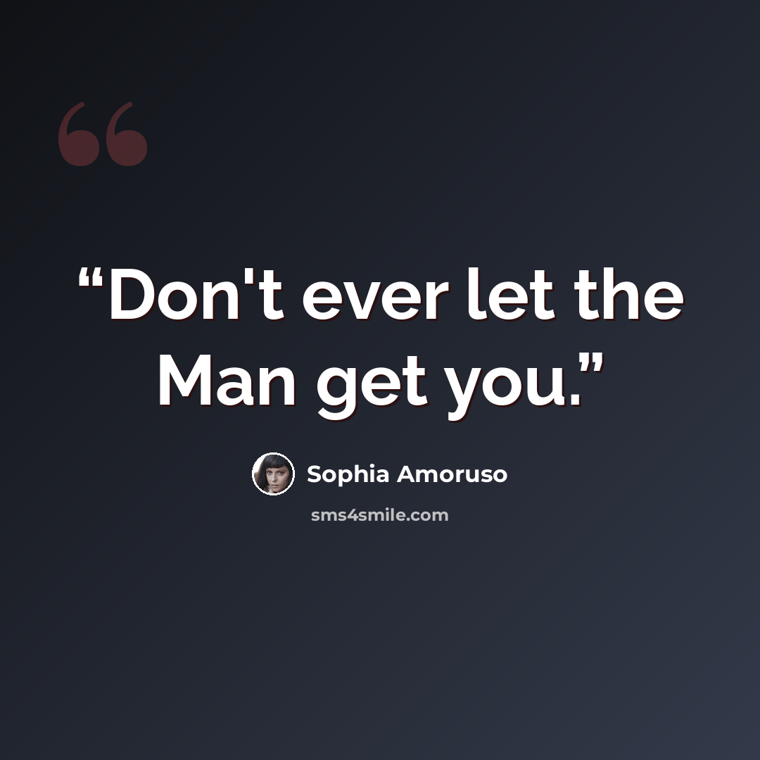 “Don't ever let the Man get you.” quote by Sophia Amoruso