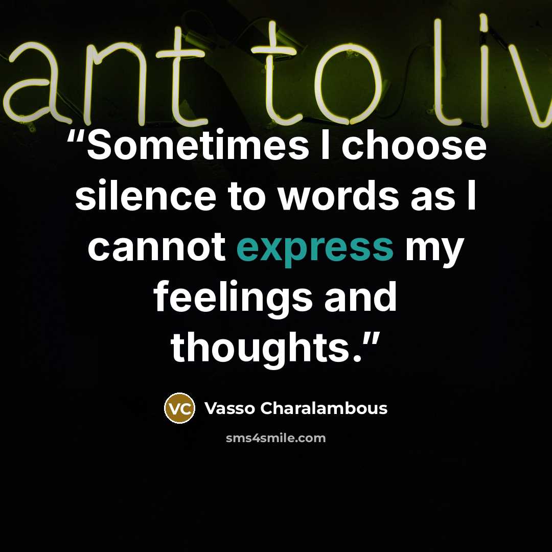 “Sometimes I choose silence to words as I cannot express my feelings and thoughts.” quote by Vasso Charalambous