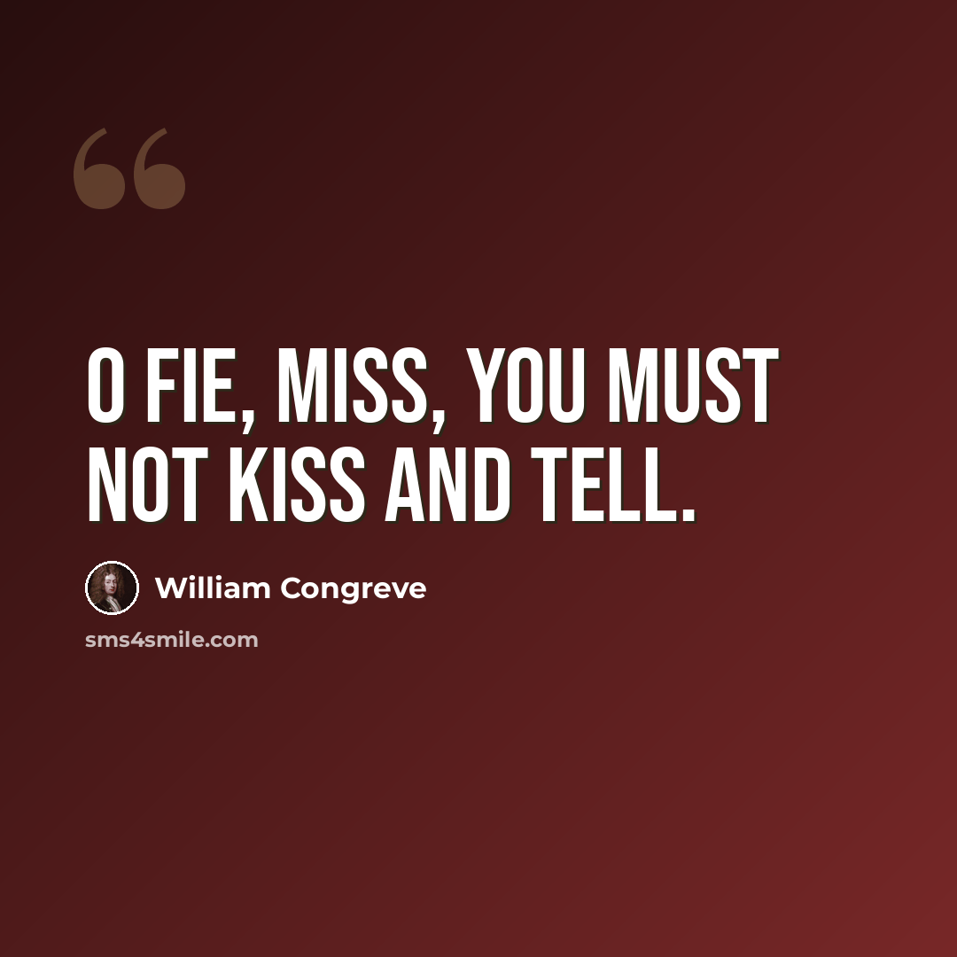 “O fie, miss, you must not kiss and tell.” quote by William Congreve