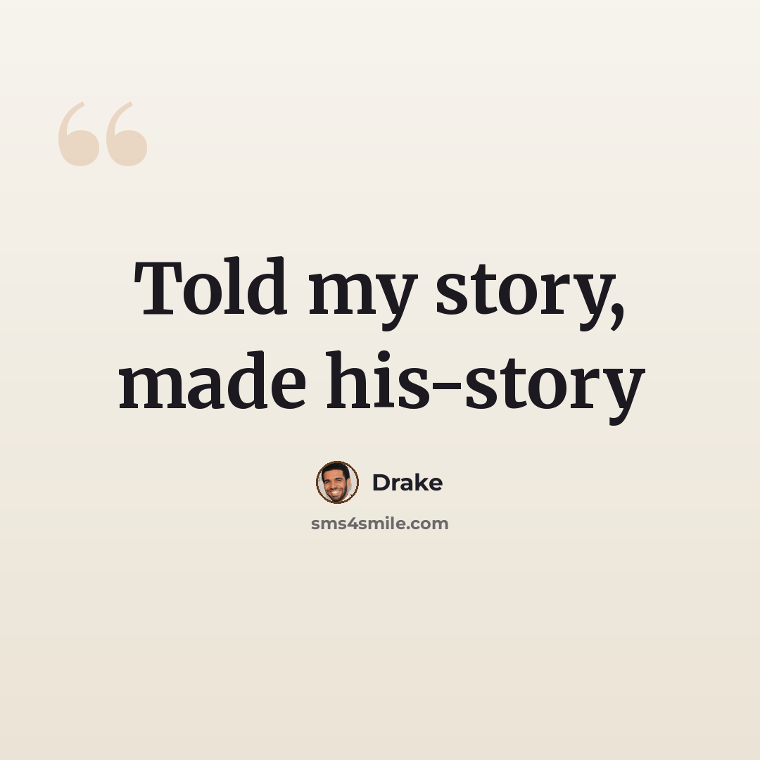 “Told my story, made his-story” quote by Drake