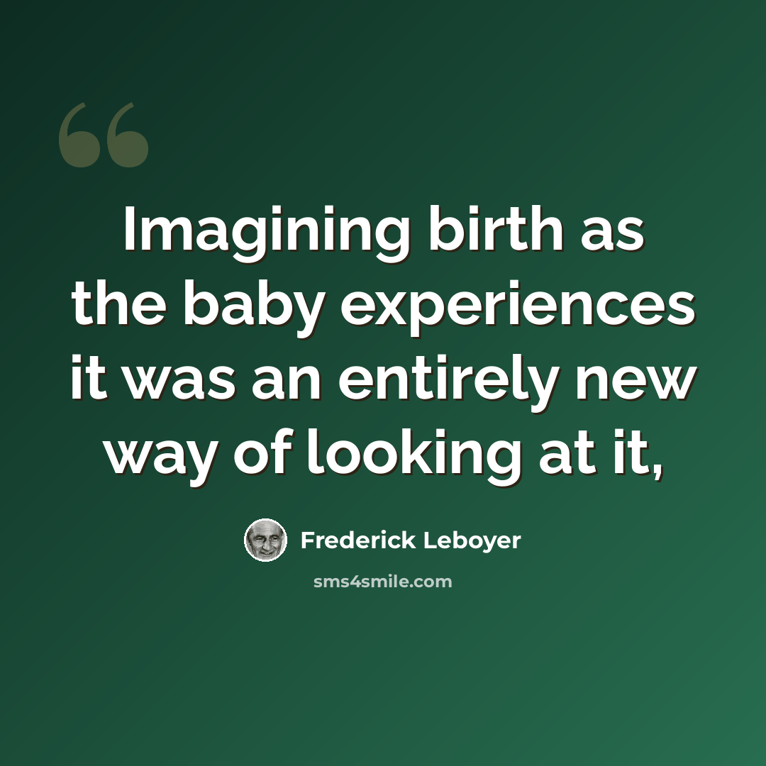 “Imagining birth as the baby experiences it was an entirely new way of looking at it,” quote by Frederick Leboyer