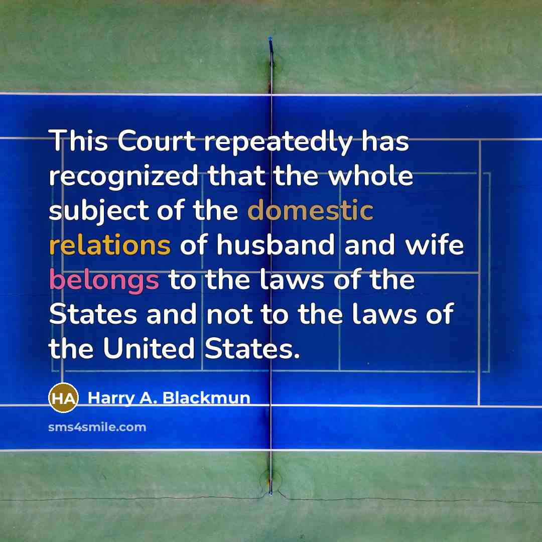 “This Court repeatedly has recognized that the whole subject of the domestic relations of husband and wife belongs to the laws of the States and not to the laws of the United States.” quote by Harry A. Blackmun