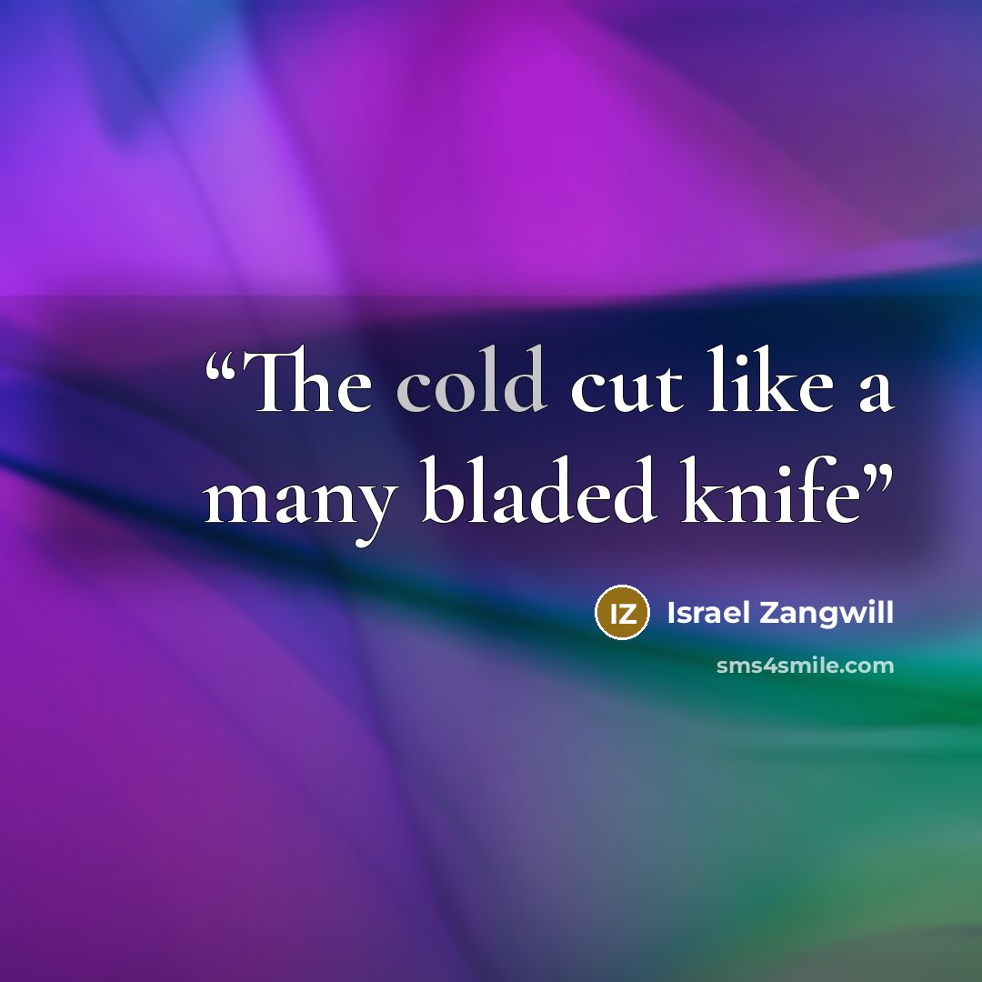 “The cold cut like a many bladed knife” quote by Israel Zangwill