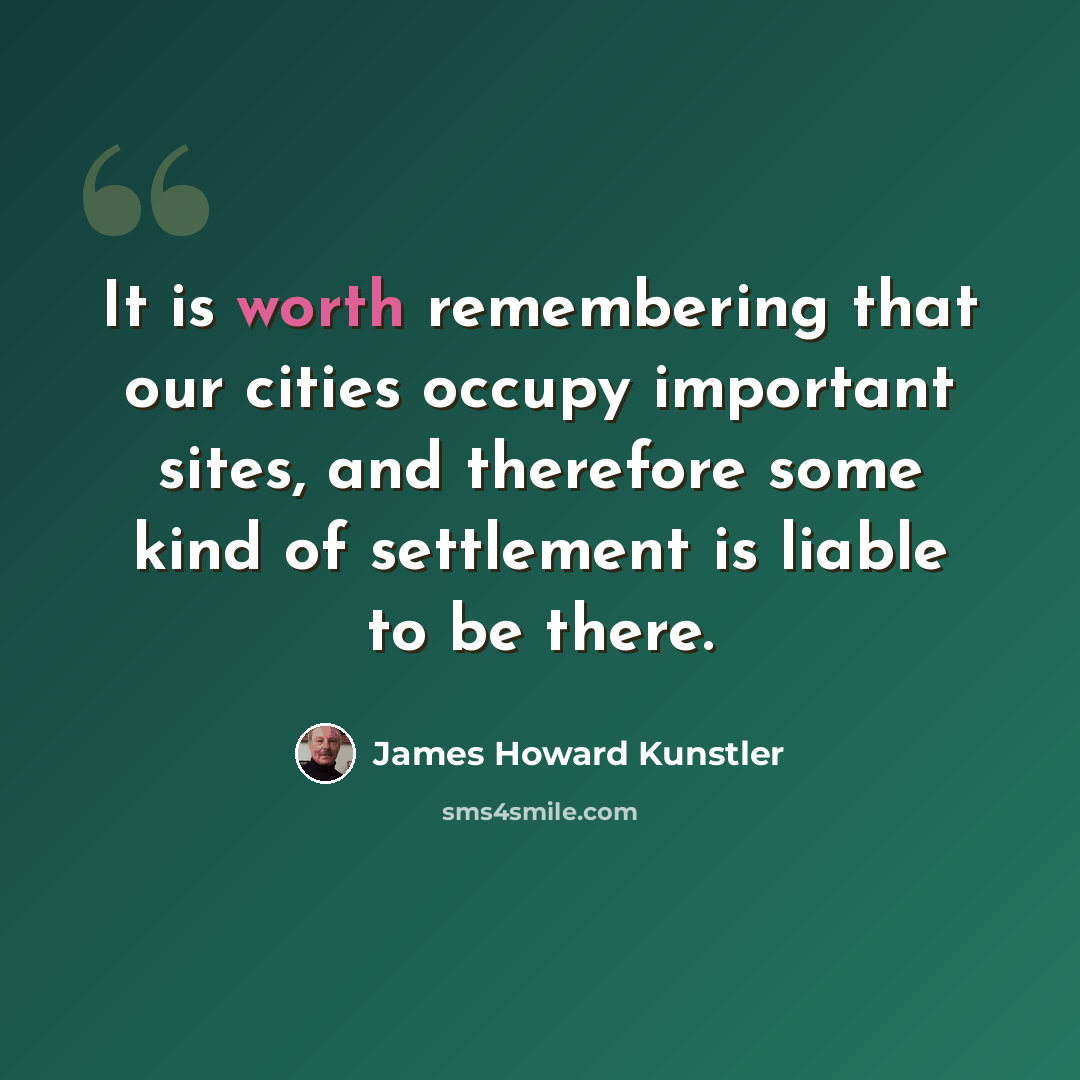 “It is worth remembering that our cities occupy important sites, and therefore some kind of settlement is liable to be there.” quote by James Howard Kunstler
