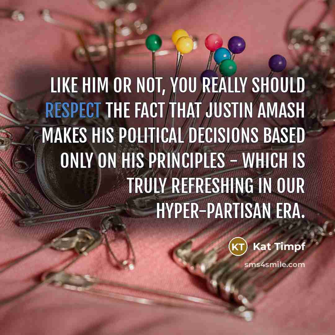 “Like him or not, you really should respect the fact that Justin Amash makes his political decisions based only on his principles - which is truly refreshing in our hyper-partisan era.” quote by Kat Timpf