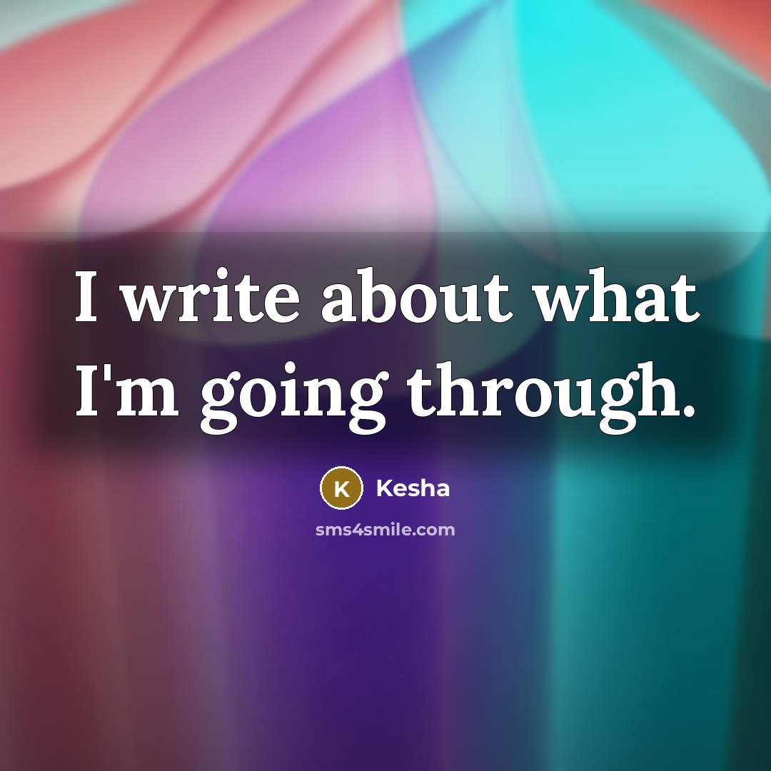 “I write about what I'm going through.” quote by Kesha