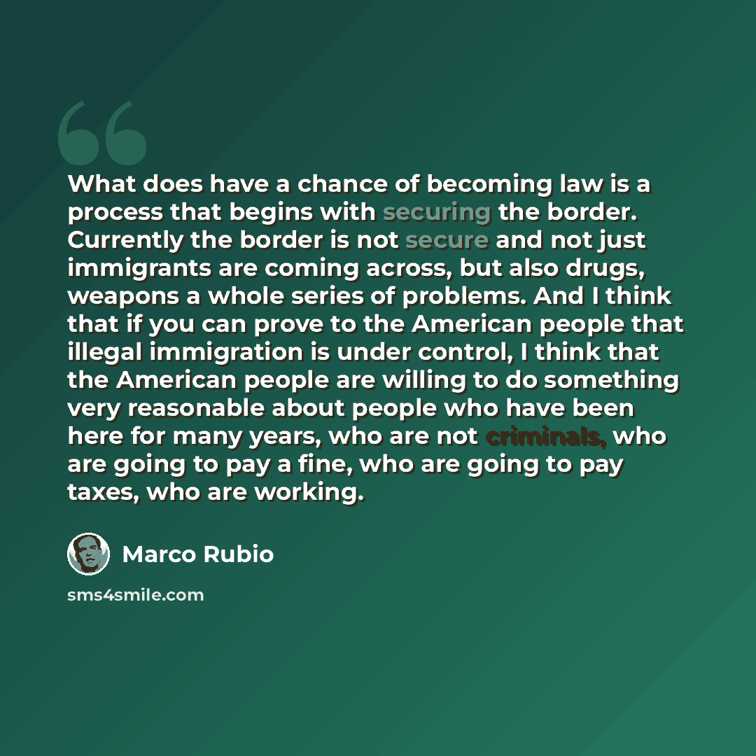 “What does have a chance of becoming law is a process that begins with securing the border. Currently the border is not secure and not just immigrants are coming across, but also drugs, weapons a whole series of problems. And I think that if you can prove to the American people that illegal…” quote by Marco Rubio