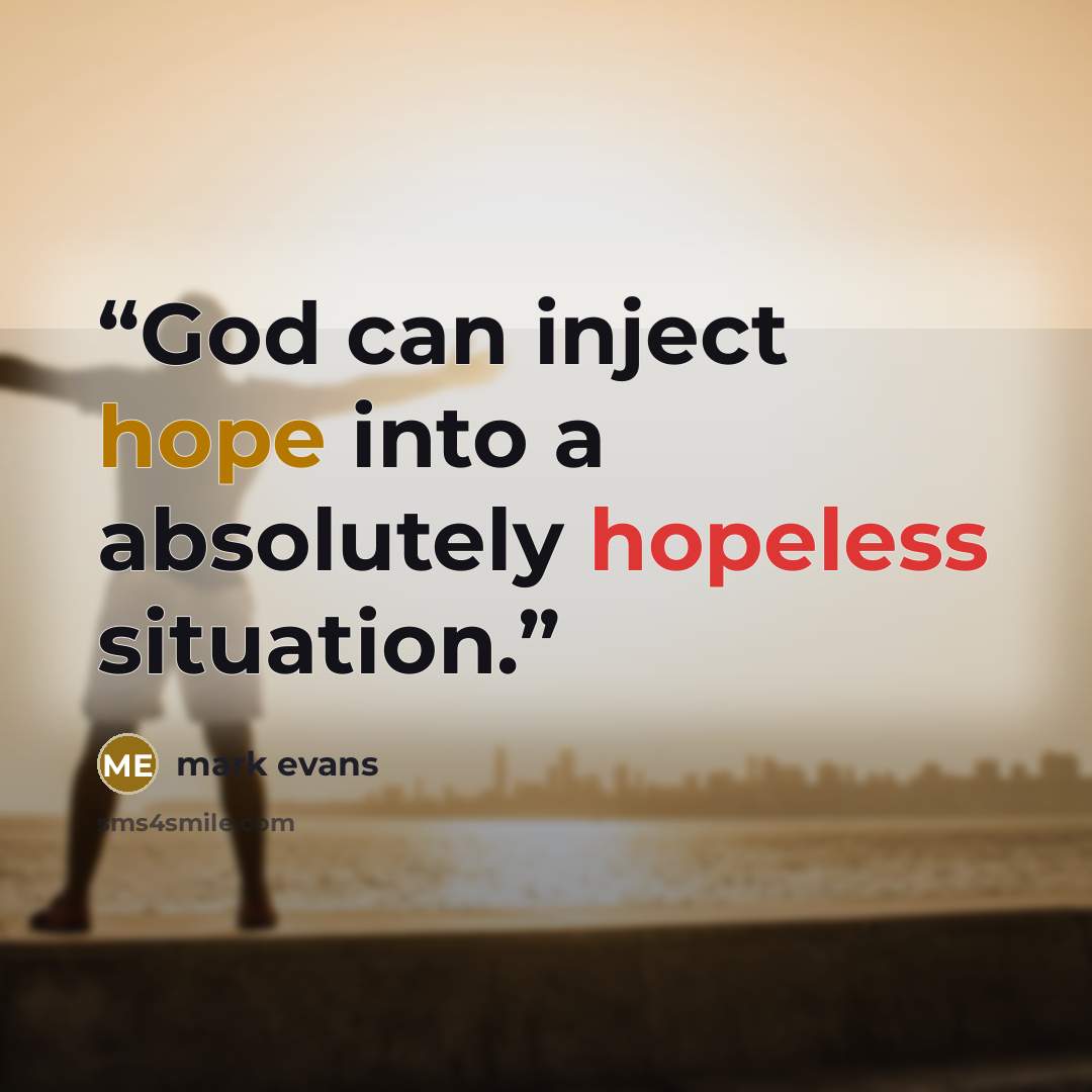 “God can inject hope into a absolutely hopeless situation.” quote by Mark Evans