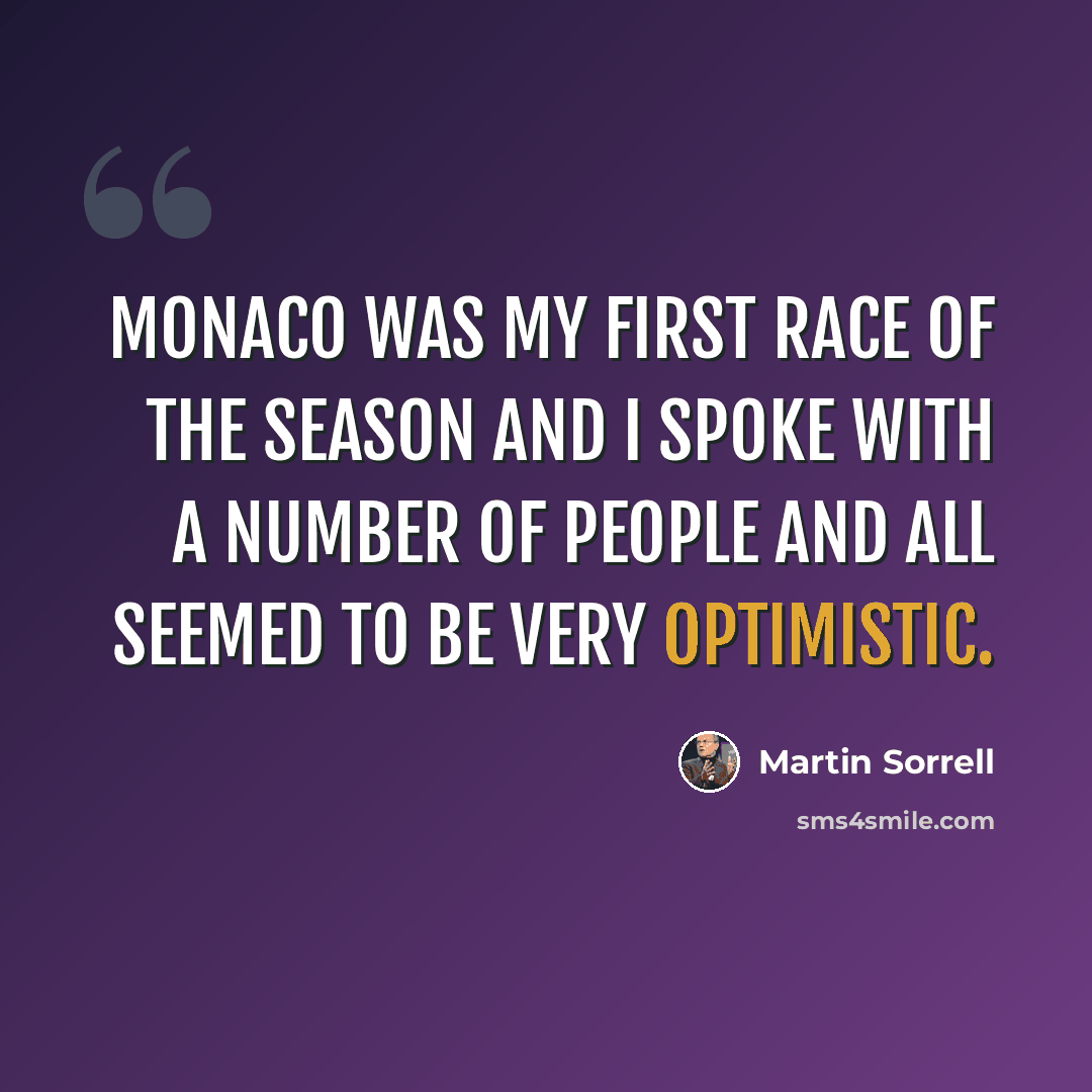 “Monaco was my first race of the season and I spoke with a number of people and all seemed to be very optimistic.” quote by Martin Sorrell