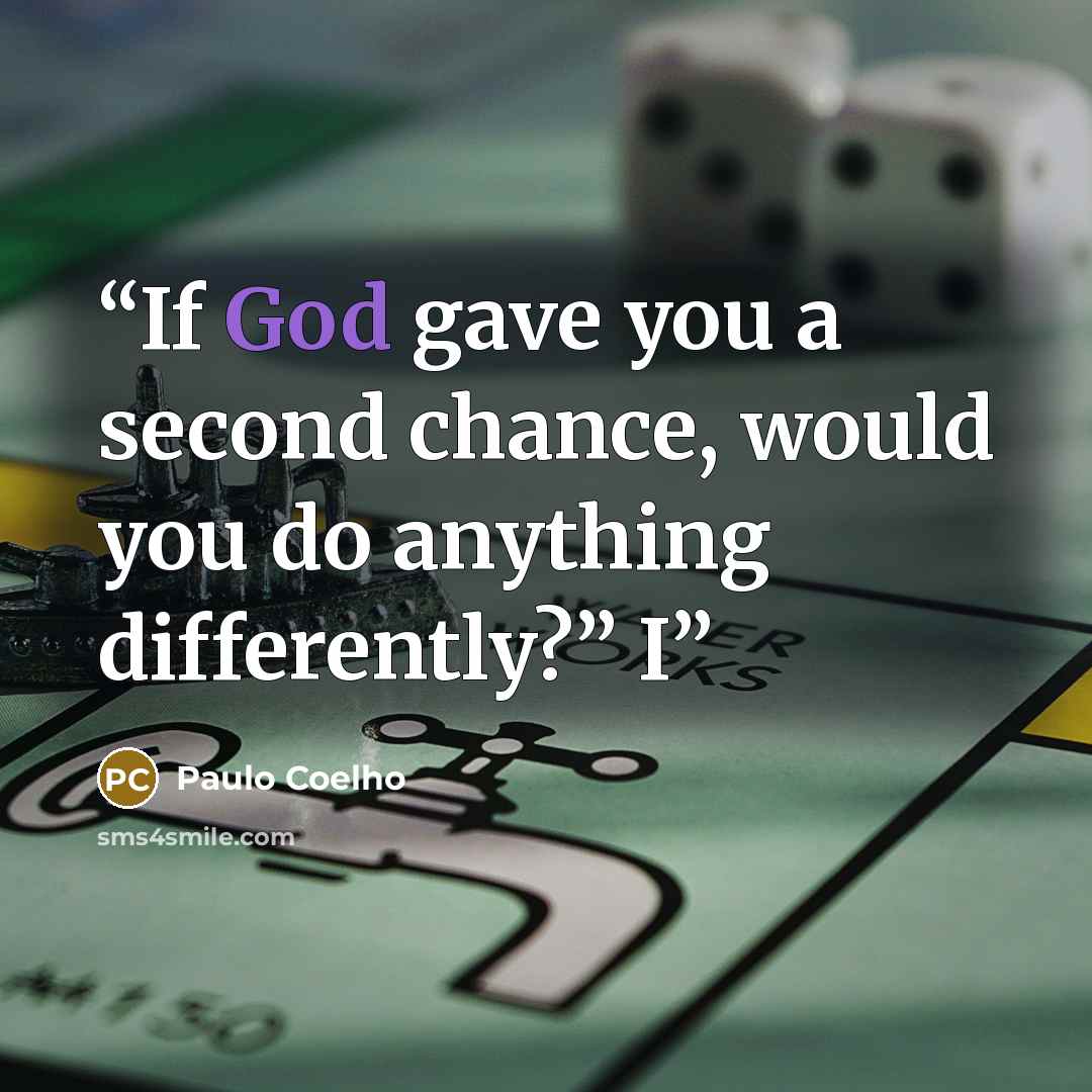 “If God gave you a second chance, would you do anything differently?” I” quote by Paulo Coelho