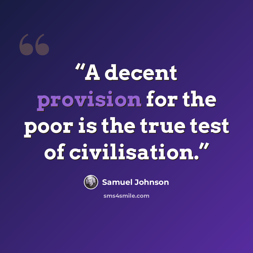 “A decent provision for the poor is the true test of civilisation.” quote by Samuel Johnson