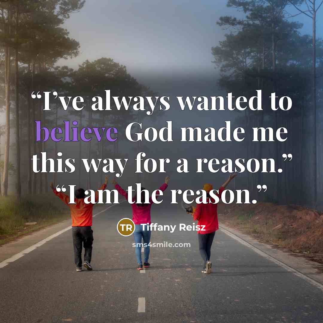 “I’ve always wanted to believe God made me this way for a reason.” “I am the reason.” quote by Tiffany Reisz