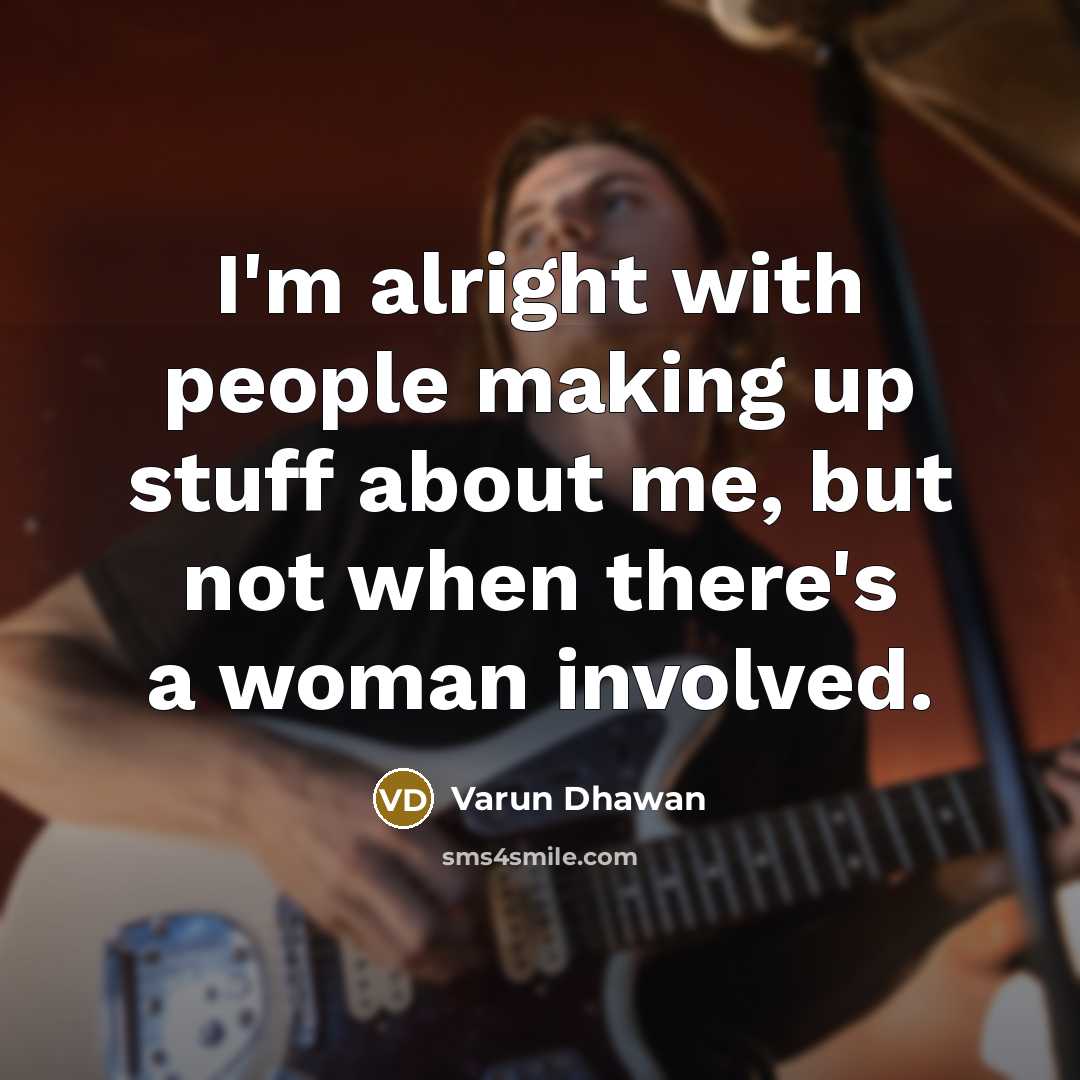 “I'm alright with people making up stuff about me, but not when there's a woman involved.” quote by Varun Dhawan