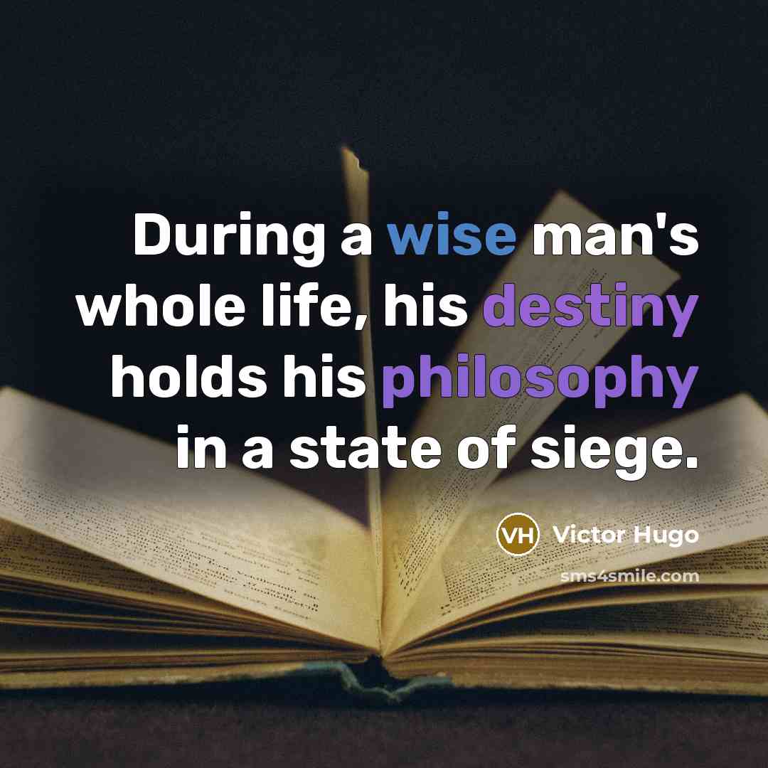 “During a wise man's whole life, his destiny holds his philosophy in a state of siege.” quote by Victor Hugo