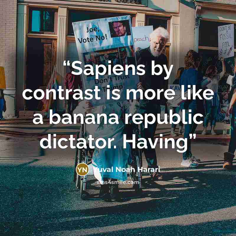 “Sapiens by contrast is more like a banana republic dictator. Having” quote by Yuval Noah Harari