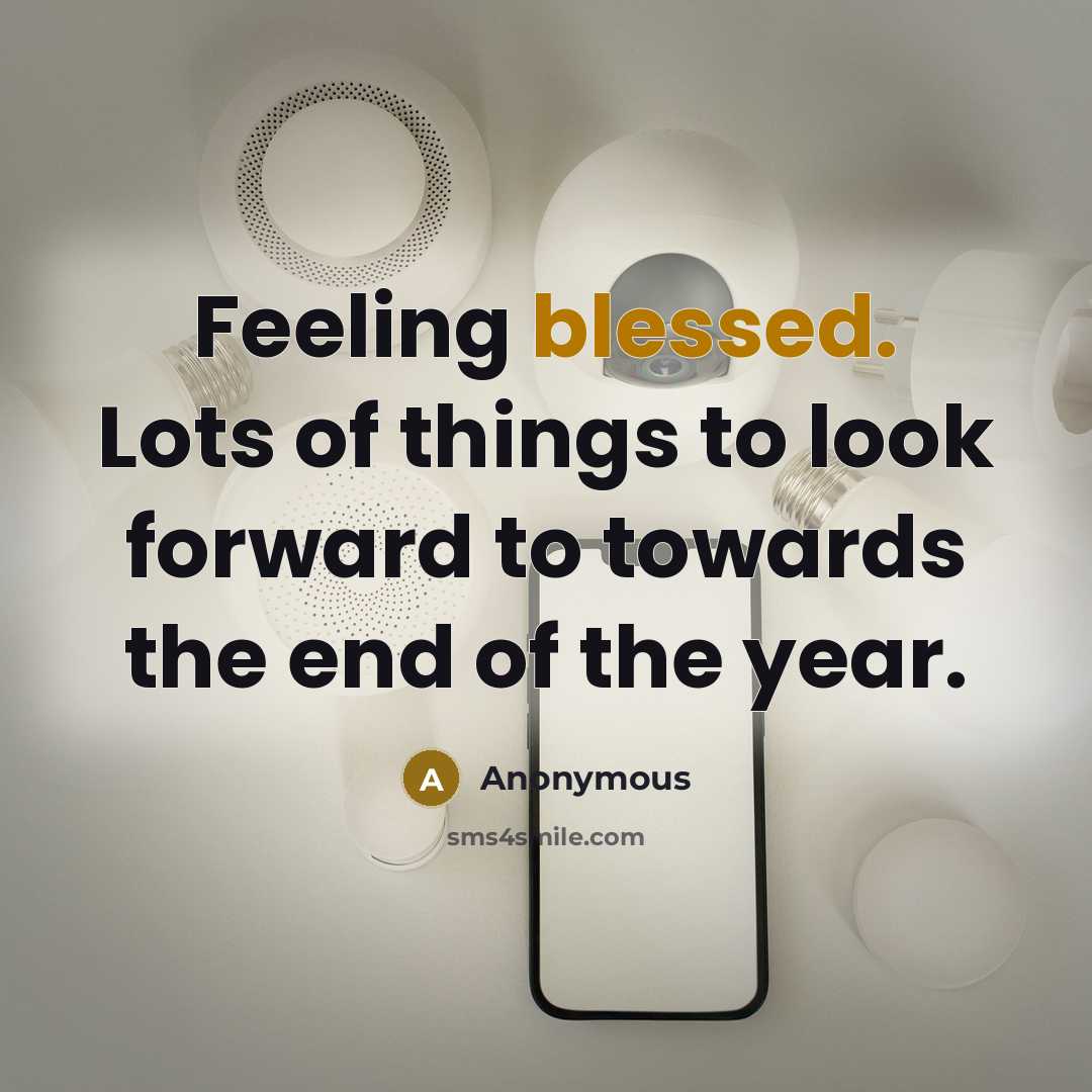 “Feeling blessed. Lots of things to look forward to towards the end of the year.” quote by Anonymous