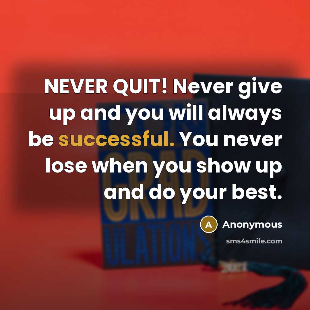 “NEVER QUIT! Never give up and you will always be successful. You never lose when you show up and do your best.” quote by Anonymous
