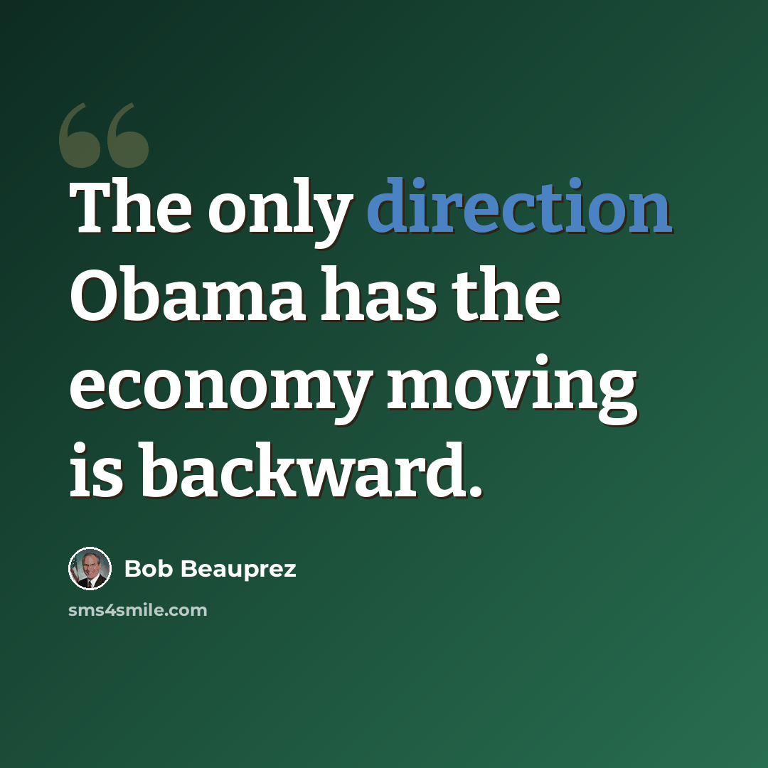 “The only direction Obama has the economy moving is backward.” quote by Bob Beauprez