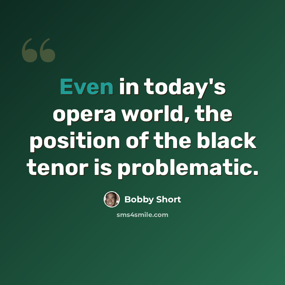 “Even in today's opera world, the position of the black tenor is problematic.” quote by Bobby Short