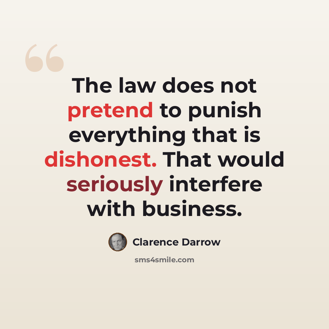 “The law does not pretend to punish everything that is dishonest. That would seriously interfere with business.” quote by Clarence Darrow