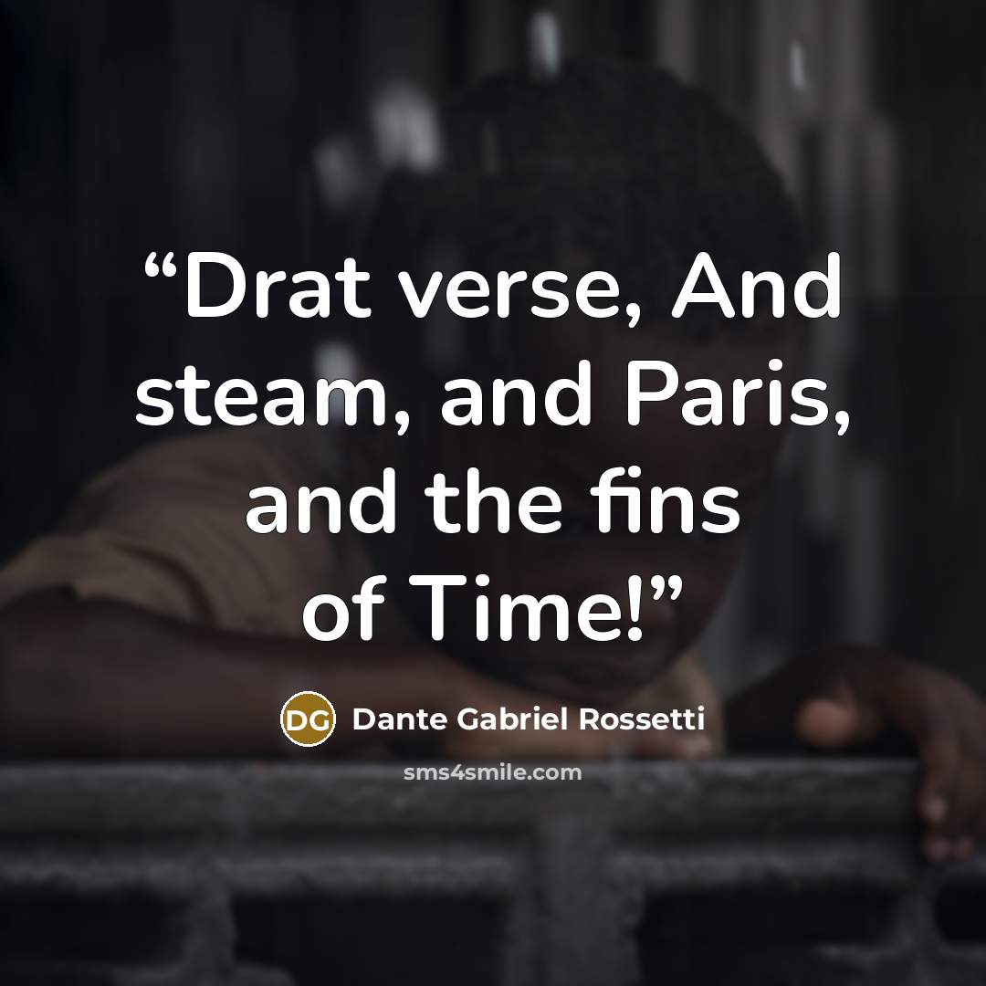 “Drat verse, And steam, and Paris, and the fins of Time!” quote by Dante Gabriel Rossetti