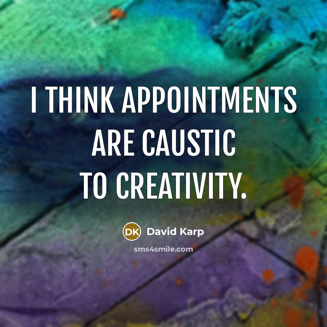 “I think appointments are caustic to creativity.” quote by David Karp