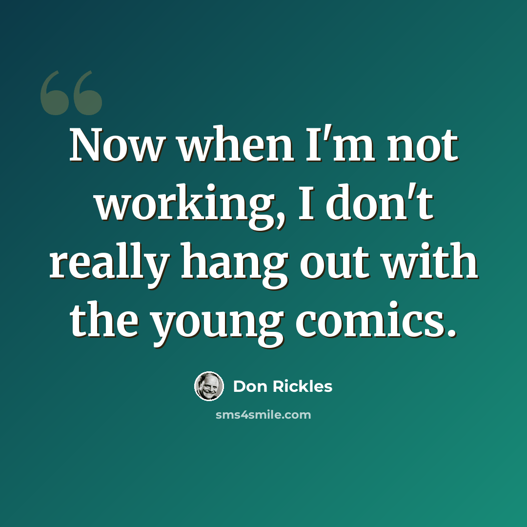 “Now when I'm not working, I don't really hang out with the young comics.” quote by Don Rickles