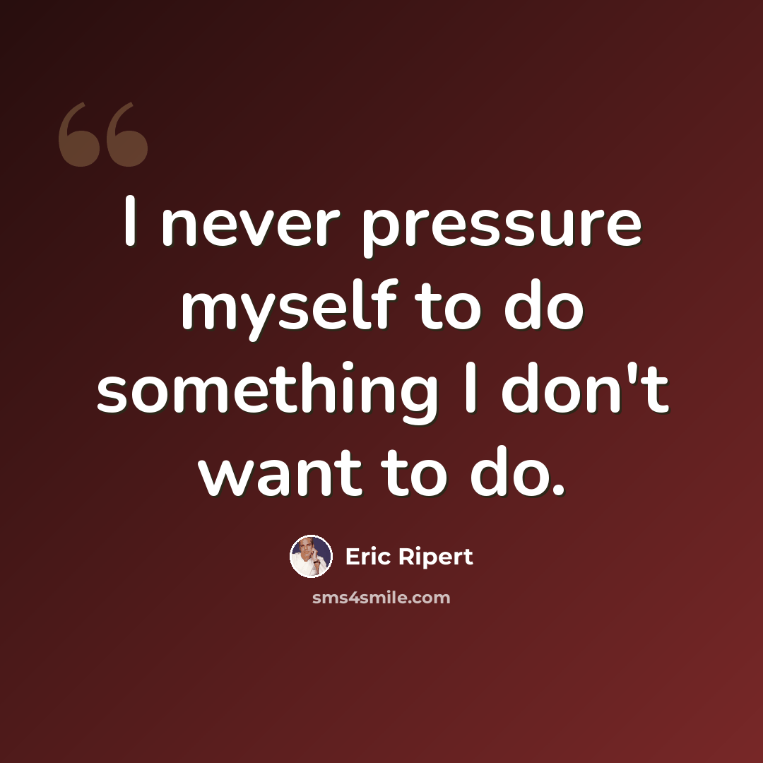 “I never pressure myself to do something I don't want to do.” quote by Eric Ripert