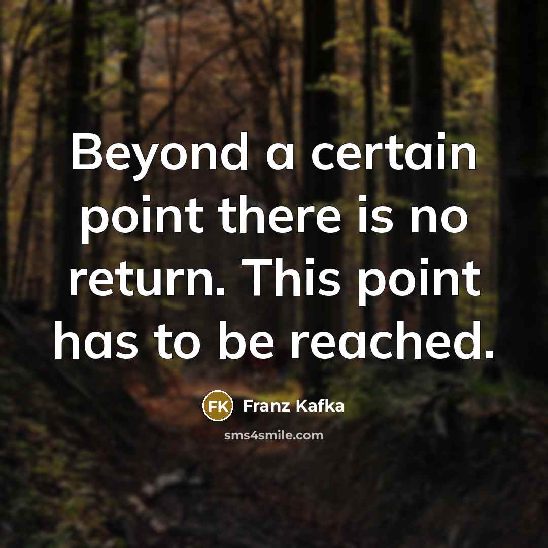 “Beyond a certain point there is no return. This point has to be reached.” quote by Franz Kafka