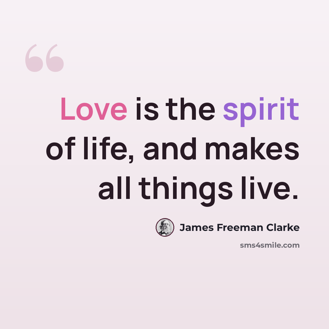“Love is the spirit of life, and makes all things live.” quote by James Freeman Clarke