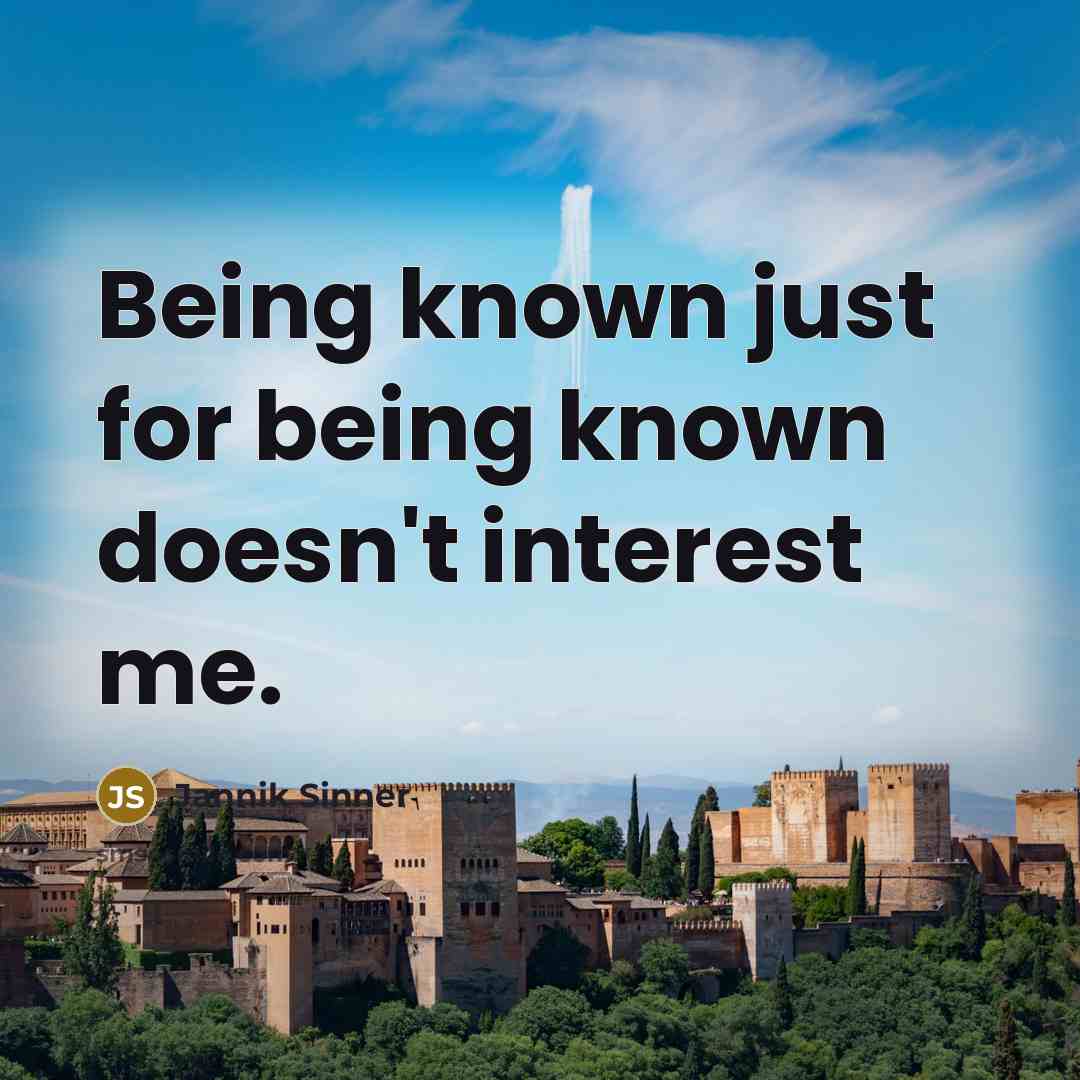 “Being known just for being known doesn't interest me.” quote by Jannik Sinner