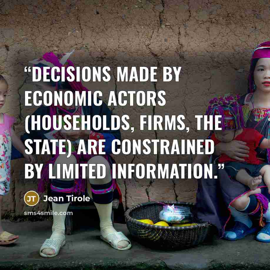 “decisions made by economic actors (households, firms, the state) are constrained by limited information.” quote by Jean Tirole