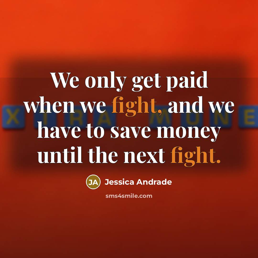 “We only get paid when we fight, and we have to save money until the next fight.” quote by Jessica Andrade