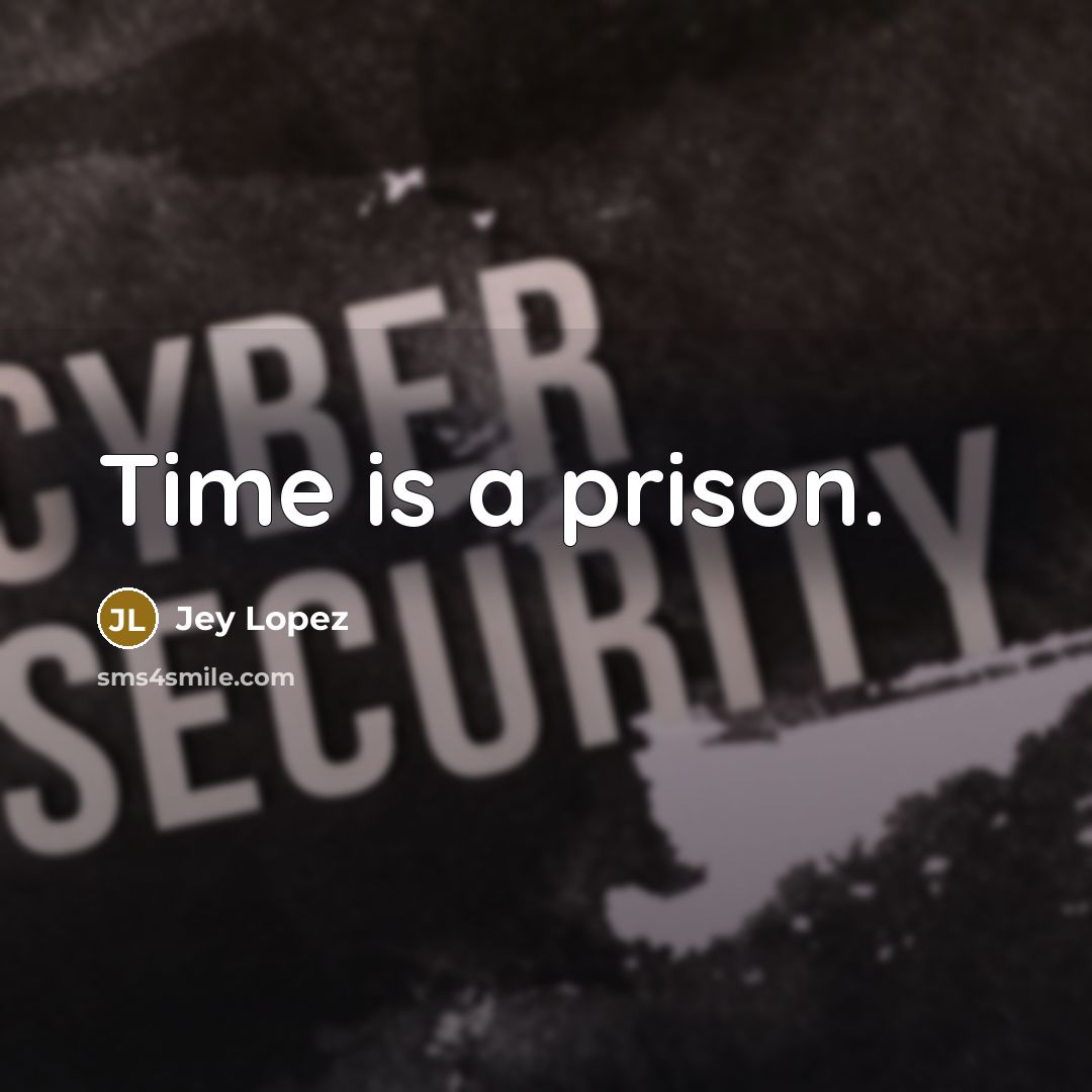 “Time is a prison.” quote by Jey Lopez