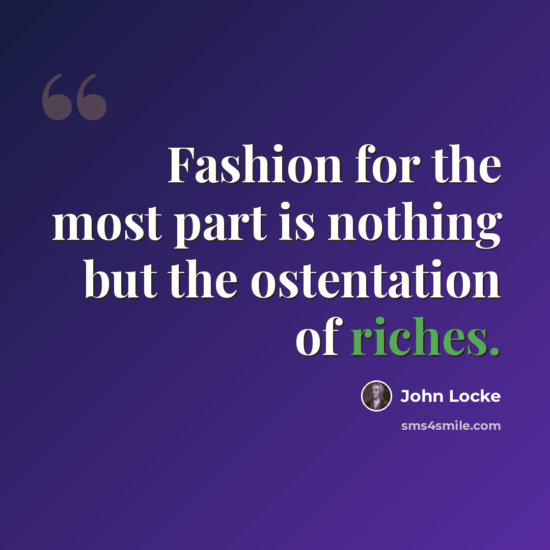 “Fashion for the most part is nothing but the ostentation of riches.” quote by John Locke