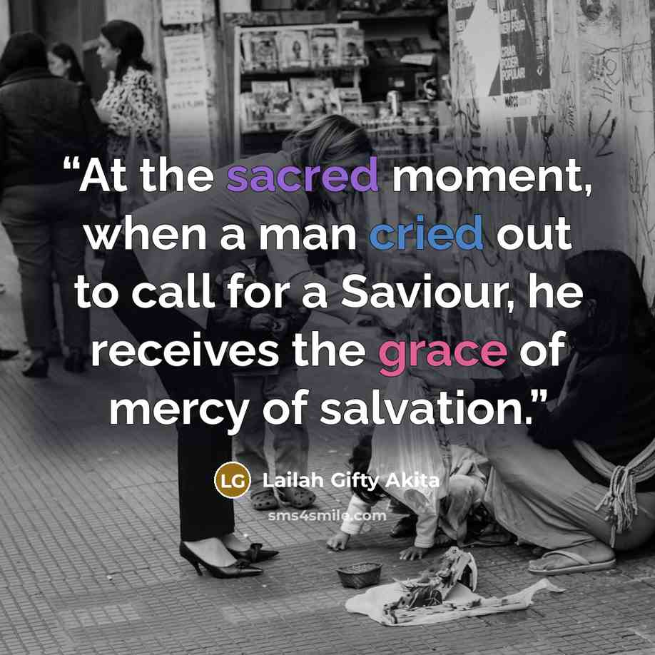 “At the sacred moment, when a man cried out to call for a Saviour, he receives the grace of mercy of salvation.” quote by Lailah Gifty Akita