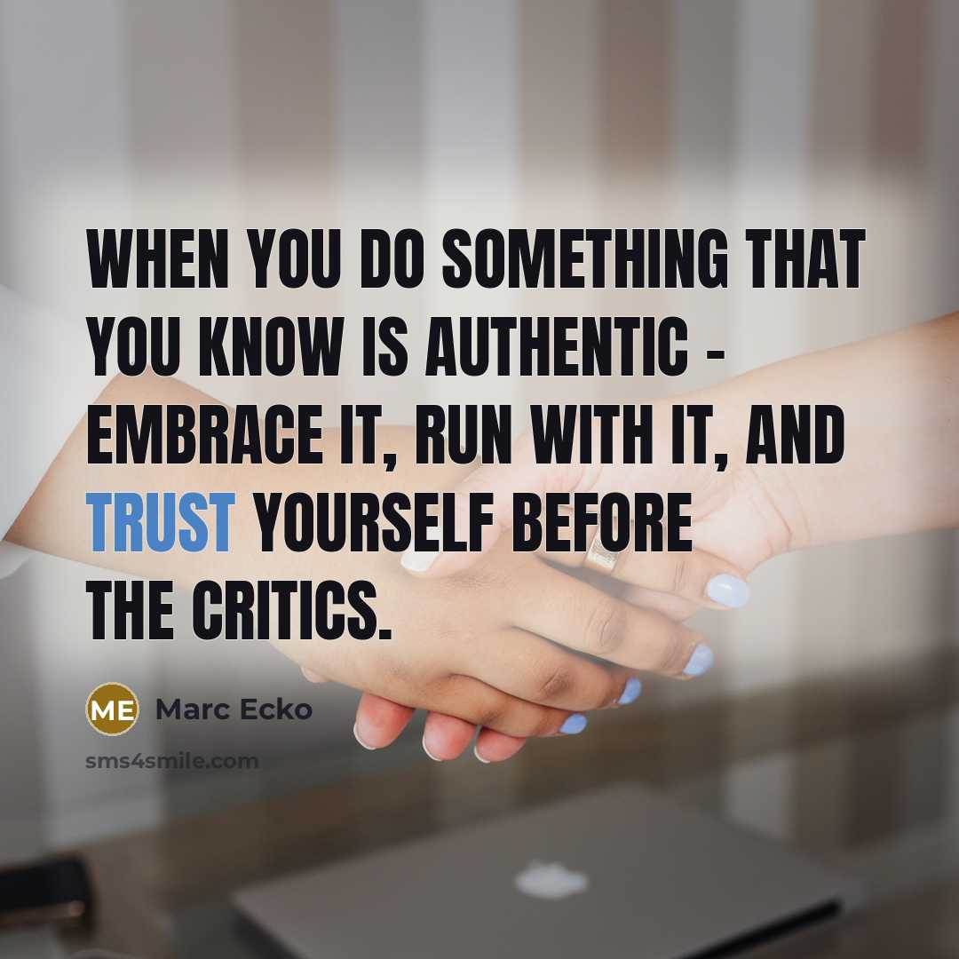 “When you do something that you know is authentic - embrace it, run with it, and trust yourself before the critics.” quote by Marc Ecko
